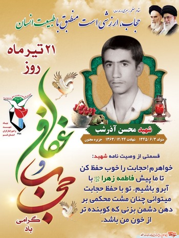 خواهرم! حجابت را خوب حفظ کن تا ما پیش فاطمه زهرا«س» با آبرو باشیم. تو با حفظ حجاب می توانی چنان مشت محکمی بر دهن دشمن بزنی که کوبنده تر از خون من باشد.